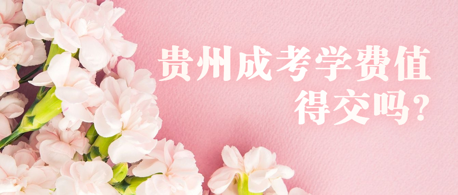 貴州成考學費值得交嗎?
