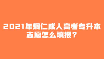 2021年銅仁成人高考專升本志愿怎么填報?