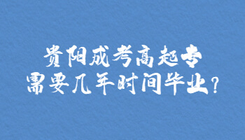 貴陽成考高起專需要幾年時間畢業?