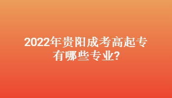 2022年貴陽成考高起專有哪些專業(yè)?