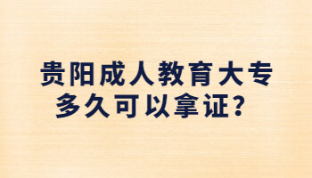貴陽成人教育大專多久可以拿證？