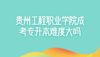 貴州工程職業(yè)學院成考專升本