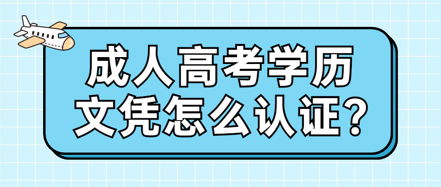 成人高考學(xué)歷文憑怎么認(rèn)證?